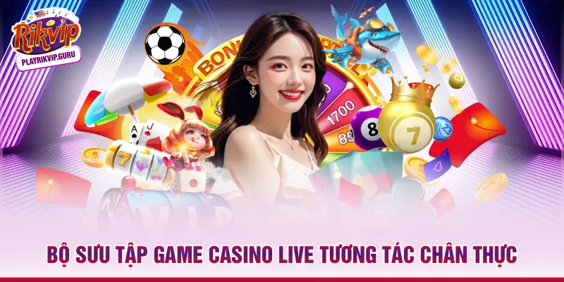 Bộ sưu tập game casino live tương tác chân thực
