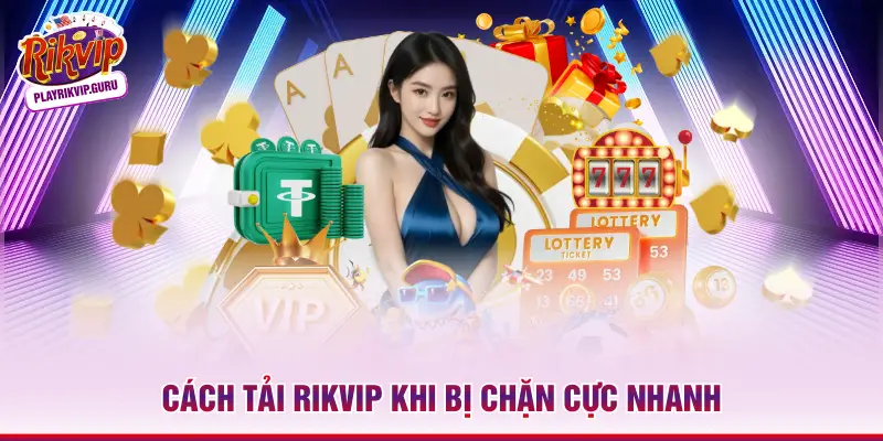 Cách tải Rikvip khi bị chặn