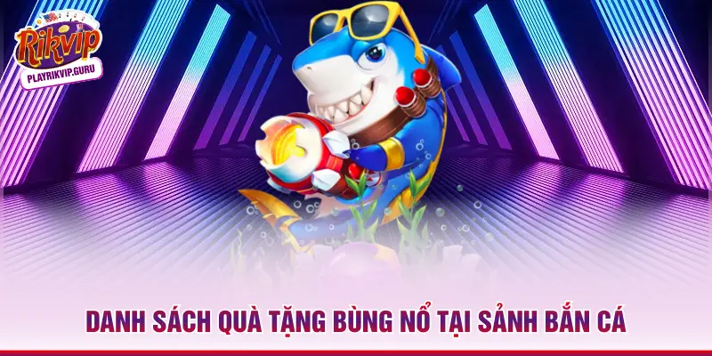 Danh sách quà tặng bùng nổ tại sảnh bắn cá