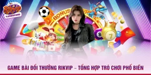 Game bài đổi thưởng Rikvip