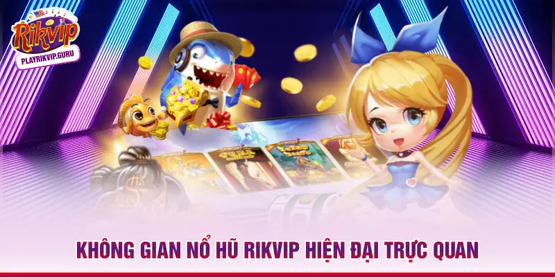 Không gian nổ hũ RIKVIP hiện đại trực quan