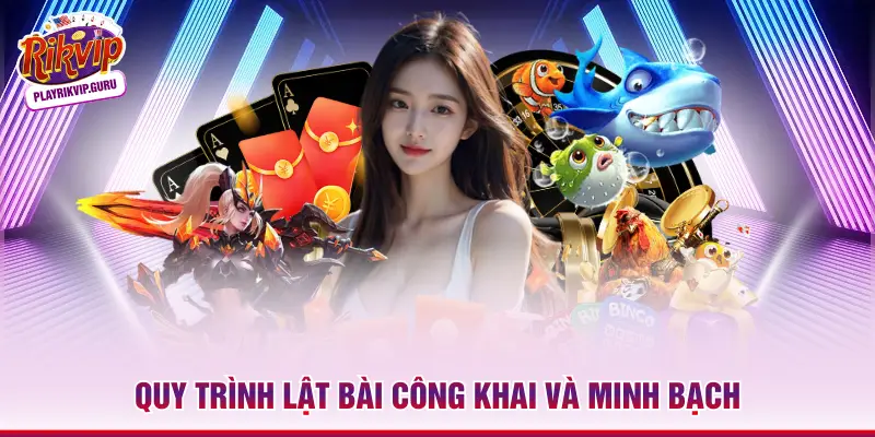 Quy trình lật bài công khai và minh bạch